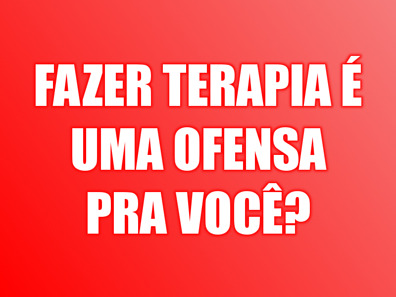 Fazer terapia é uma ofensa pra&nbsp;você?
